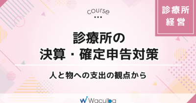 診療所の決算・確定申告対策 -人と物への支出の観点から-